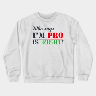 Who says I'm PRO, IS RIGHT! Crewneck Sweatshirt